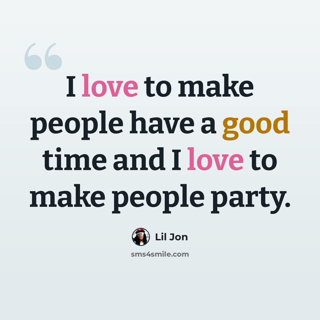 “I love to make people have a good time and I love to make people party.” quote by Lil Jon