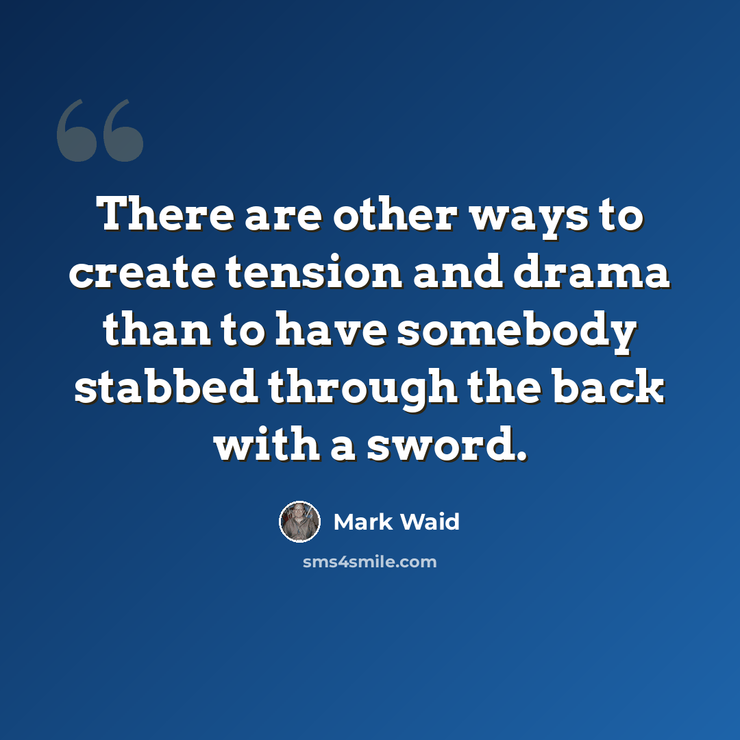 “There are other ways to create tension and drama than to have somebody stabbed through the back with a sword.” quote by Mark Waid
