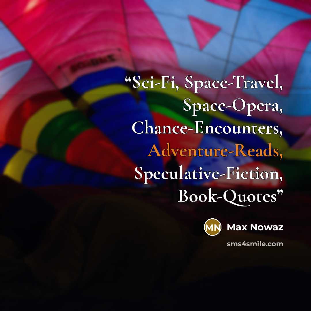 “Sci-Fi, Space-Travel, Space-Opera, Chance-Encounters, Adventure-Reads, Speculative-Fiction, Book-Quotes” quote by Max Nowaz