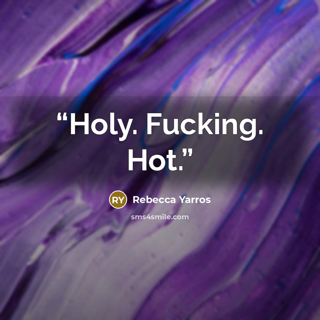 “Holy. Fucking. Hot.” quote by Rebecca Yarros