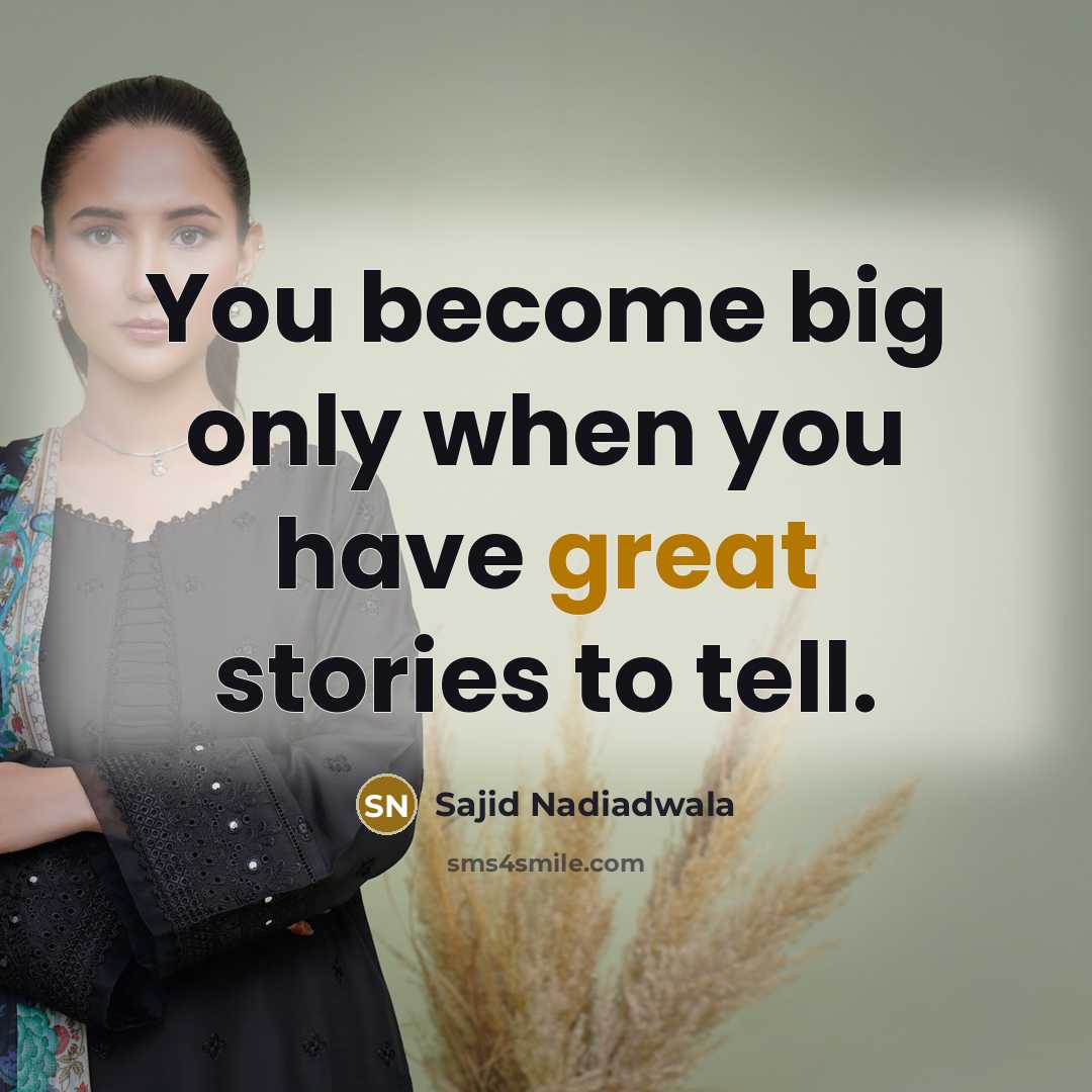 “You become big only when you have great stories to tell.” quote by Sajid Nadiadwala
