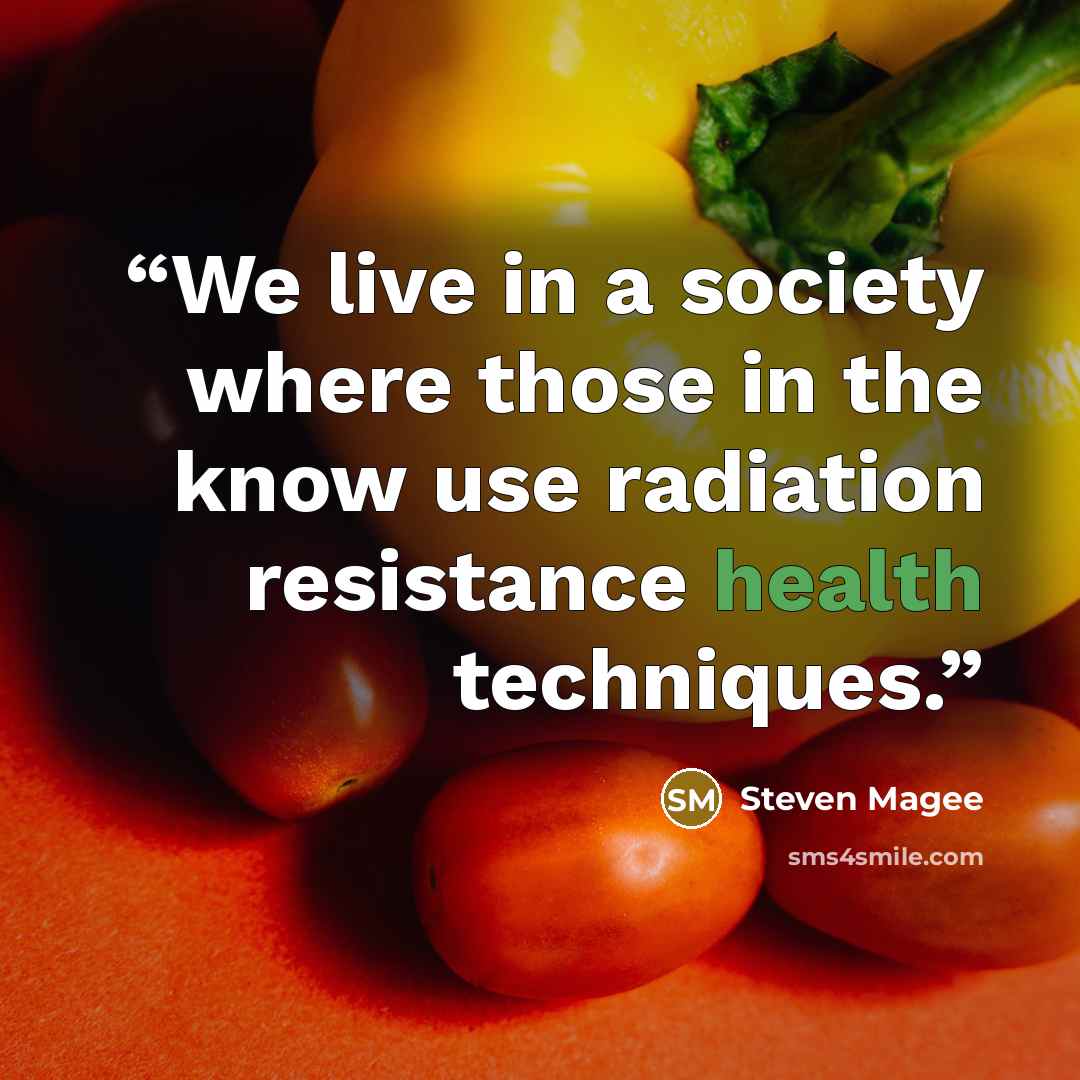 “We live in a society where those in the know use radiation resistance health techniques.” quote by Steven Magee