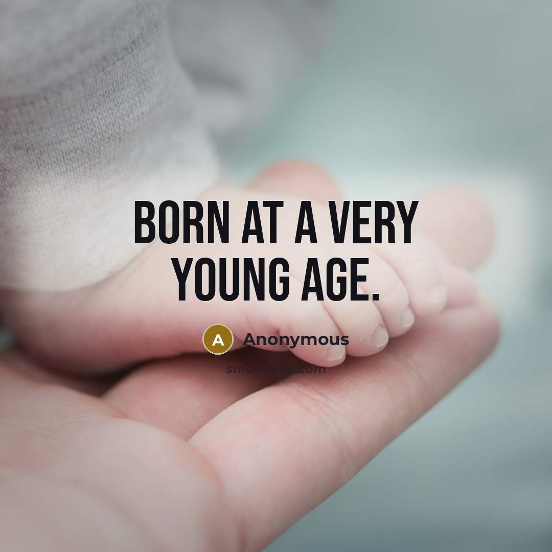 “Born at a very young age.” quote by Anonymous