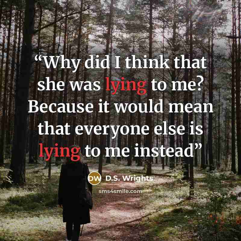 “Why did I think that she was lying to me? Because it would mean that everyone else is lying to me instead” quote by D.S. Wrights