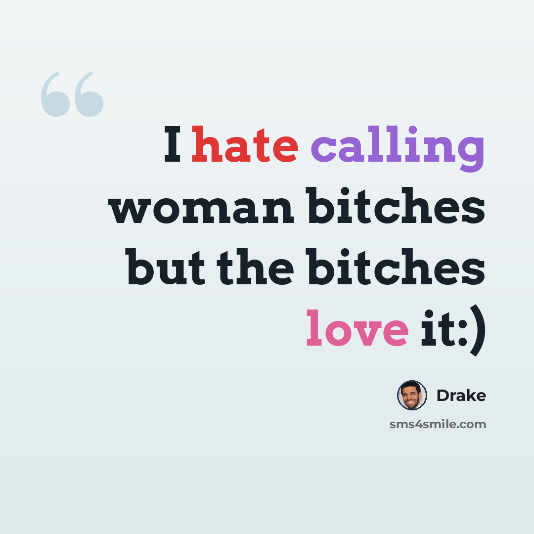 “I hate calling woman bitches but the bitches love it:)” quote by Drake