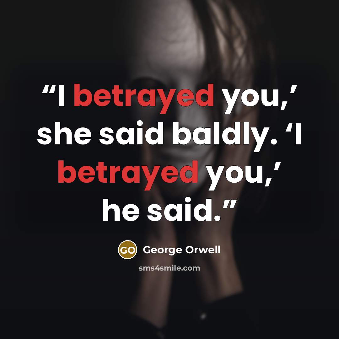 “I betrayed you,’ she said baldly. ‘I betrayed you,’ he said.” quote by George Orwell