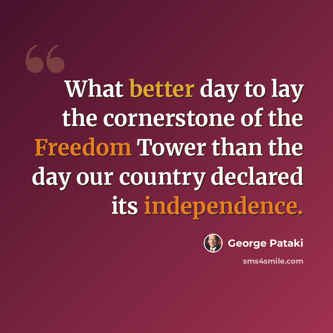 “What better day to lay the cornerstone of the Freedom Tower than the day our country declared its independence.” quote by George Pataki