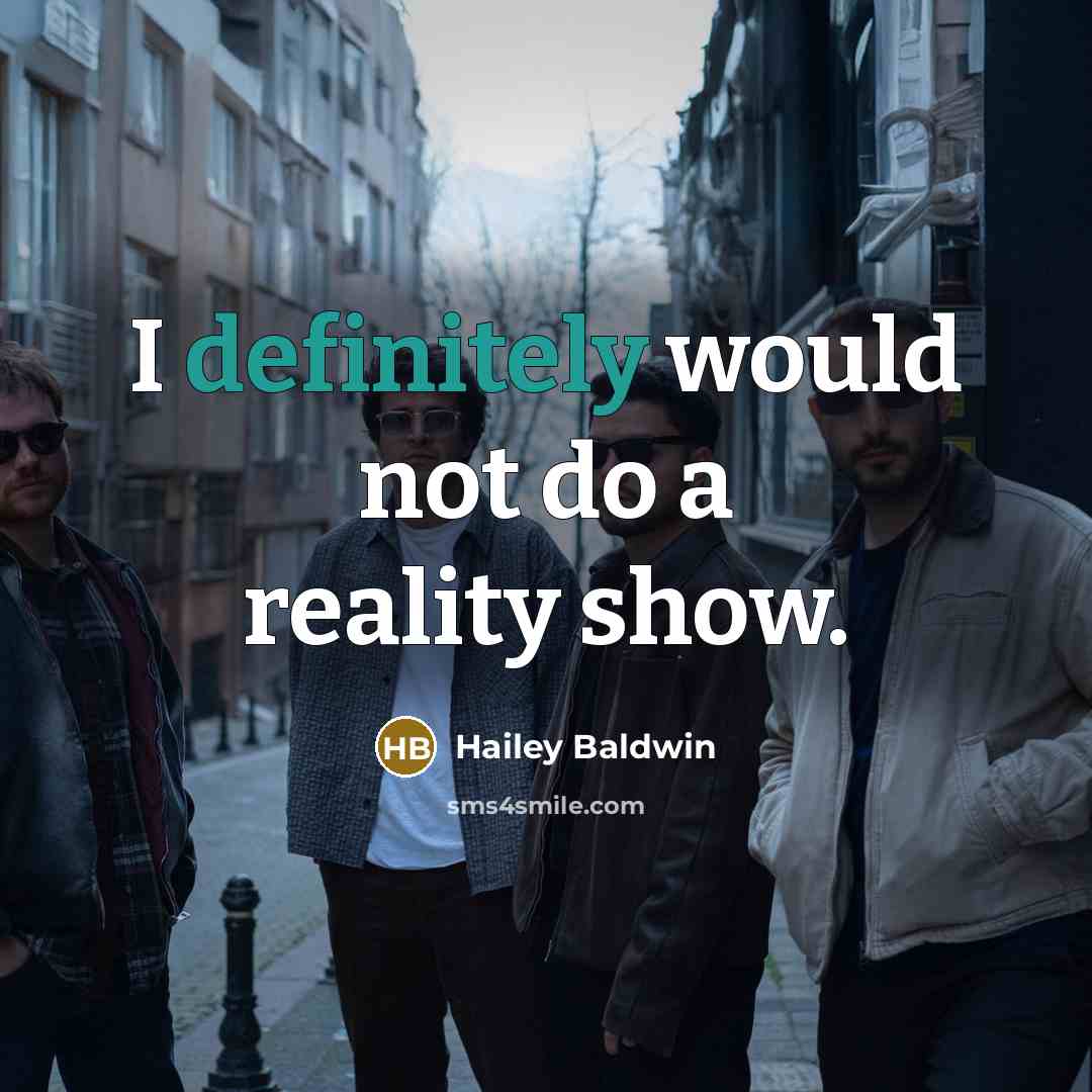 “I definitely would not do a reality show.” quote by Hailey Baldwin