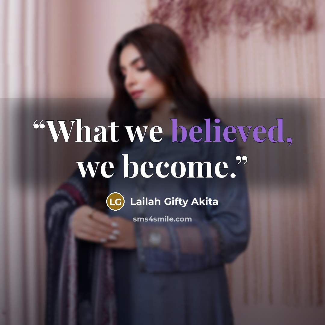 “What we believed, we become.” quote by Lailah Gifty Akita