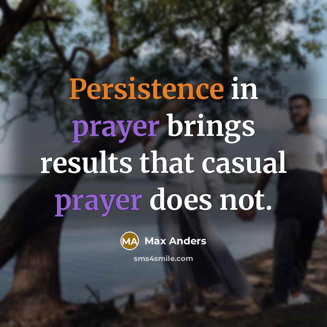 “Persistence in prayer brings results that casual prayer does not.” quote by Max Anders
