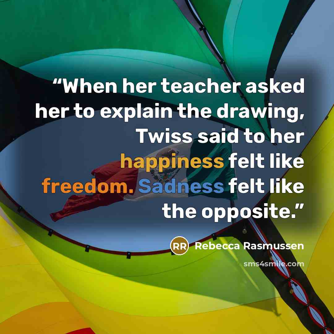 “When her teacher asked her to explain the drawing, Twiss said to her happiness felt like freedom. Sadness felt like the opposite.” quote by Rebecca Rasmussen