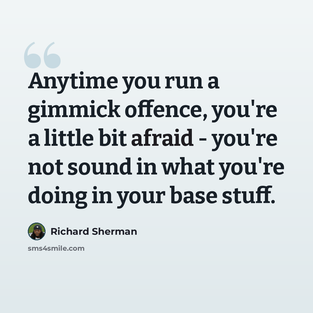 “Anytime you run a gimmick offence, you're a little bit afraid - you're not sound in what you're doing in your base stuff.” quote by Richard Sherman