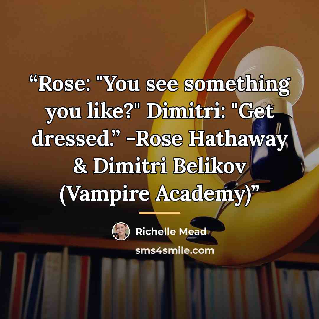 “Rose: "You see something you like?" Dimitri: "Get dressed.” -Rose Hathaway & Dimitri Belikov (Vampire Academy)” quote by Richelle Mead