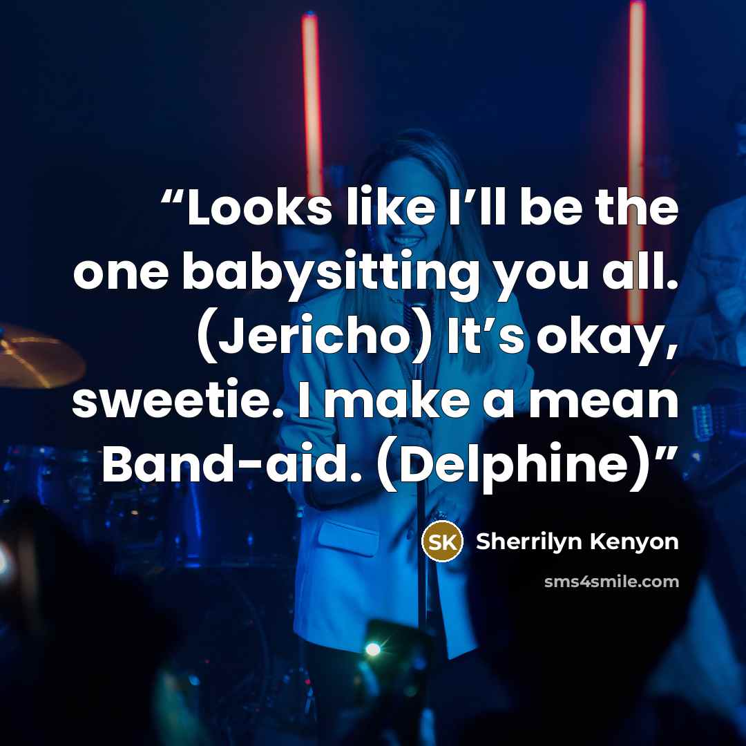 “Looks like I’ll be the one babysitting you all. (Jericho) It’s okay, sweetie. I make a mean Band-aid. (Delphine)” quote by Sherrilyn Kenyon