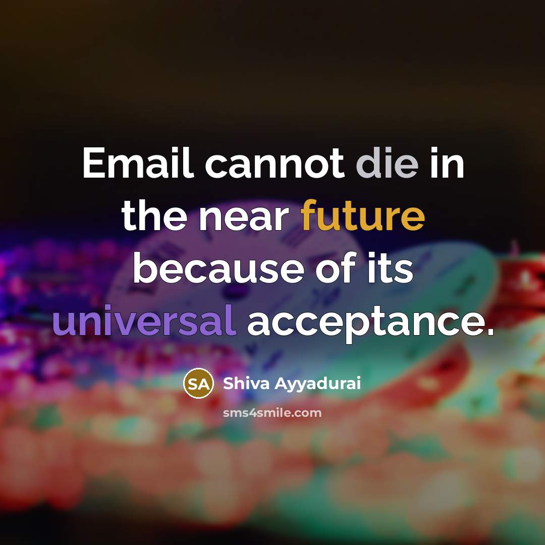 “Email cannot die in the near future because of its universal acceptance.” quote by Shiva Ayyadurai