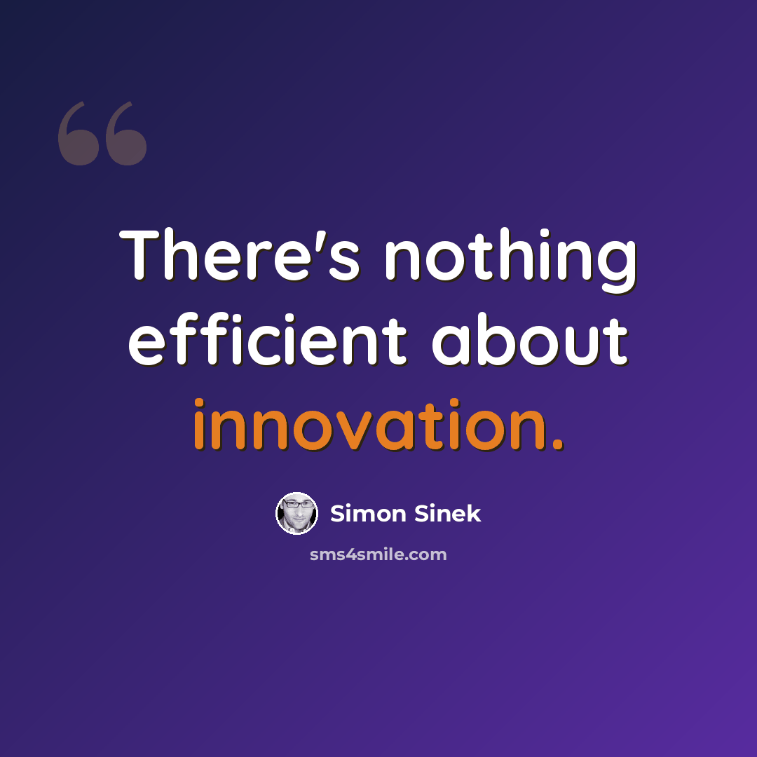 “There's nothing efficient about innovation.” quote by Simon Sinek