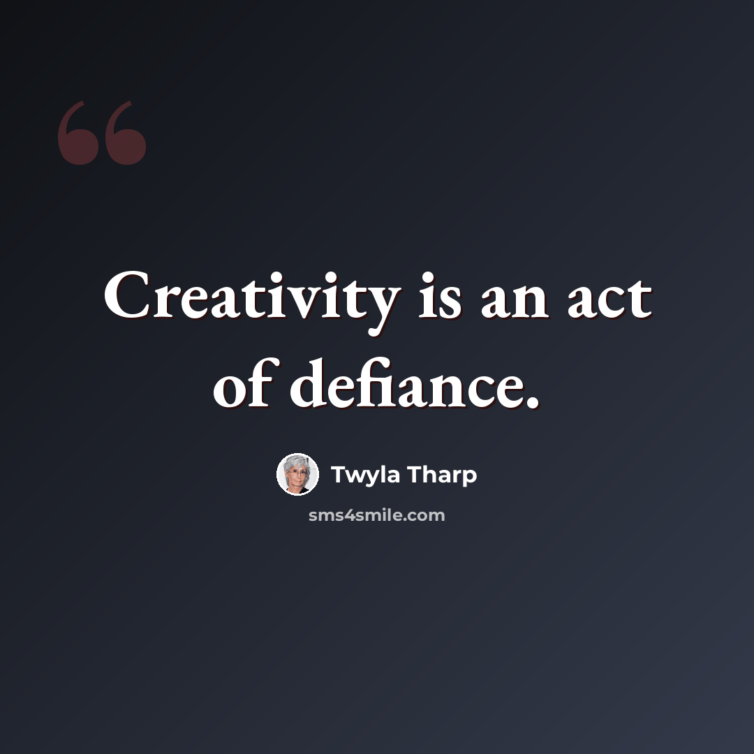 “Creativity is an act of defiance.” quote by Twyla Tharp