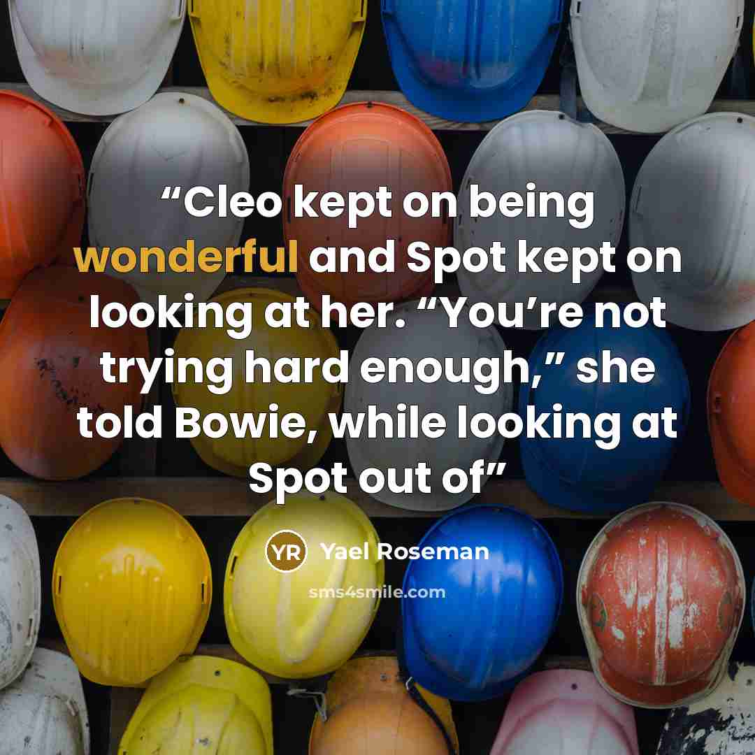 “Cleo kept on being wonderful and Spot kept on looking at her. “You’re not trying hard enough,” she told Bowie, while looking at Spot out of” quote by Yael Roseman