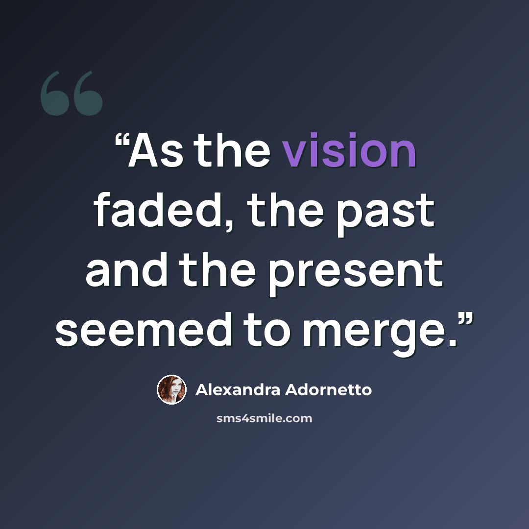 “As the vision faded, the past and the present seemed to merge.” quote by Alexandra Adornetto