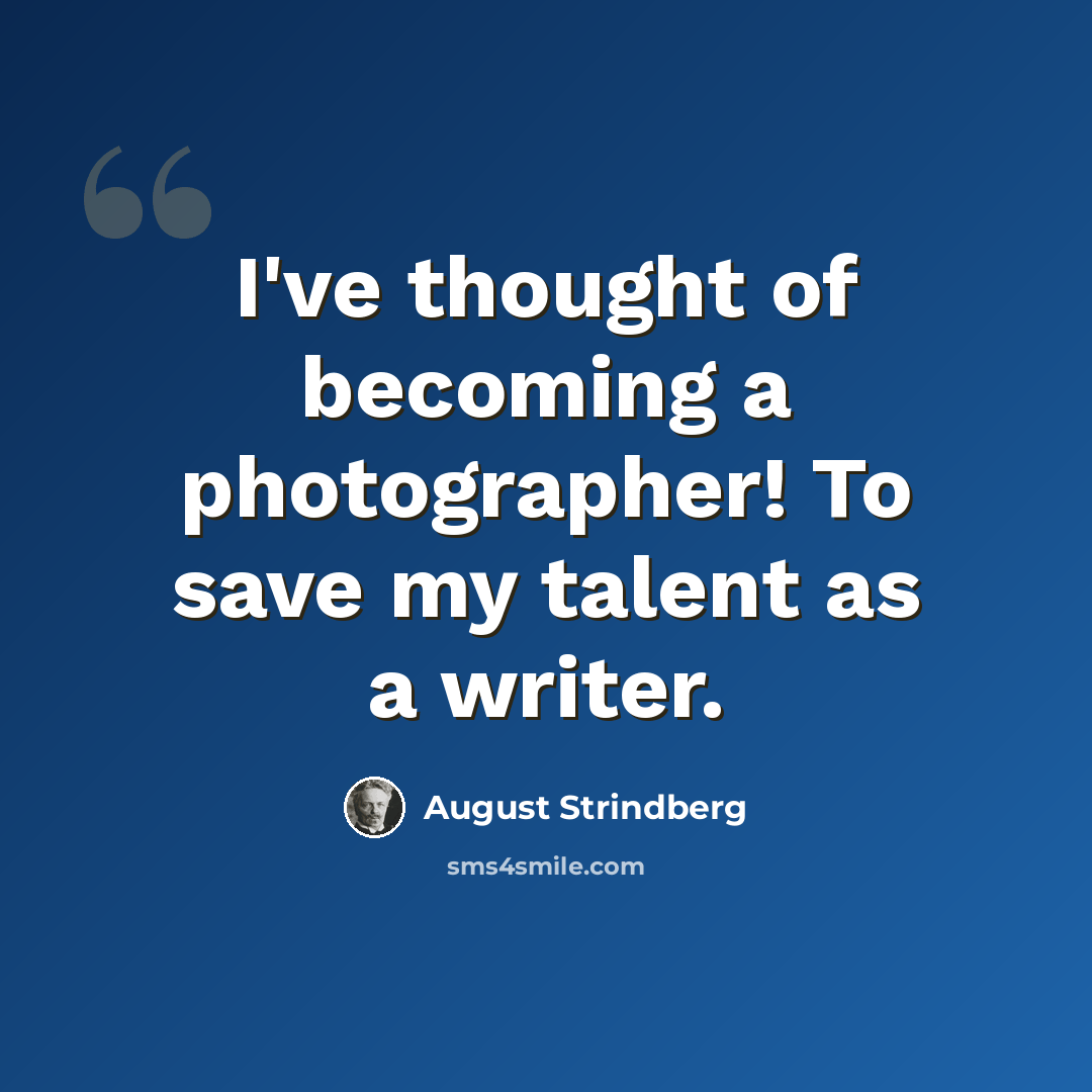 “I've thought of becoming a photographer! To save my talent as a writer.” quote by August Strindberg