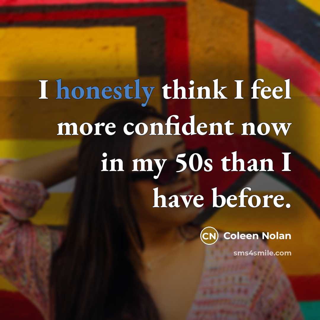 “I honestly think I feel more confident now in my 50s than I have before.” quote by Coleen Nolan