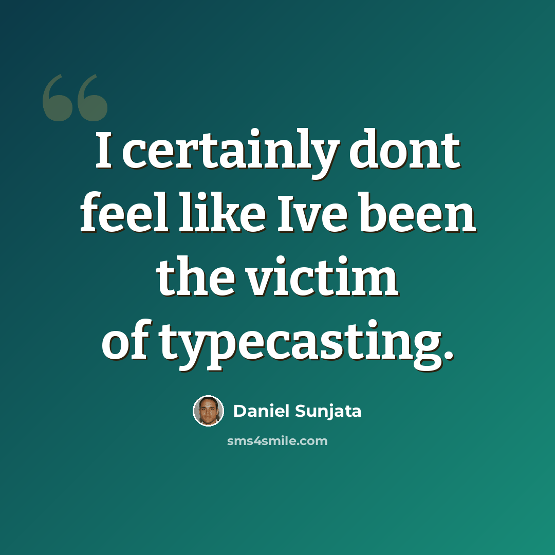 “I certainly dont feel like Ive been the victim of typecasting.” quote by Daniel Sunjata