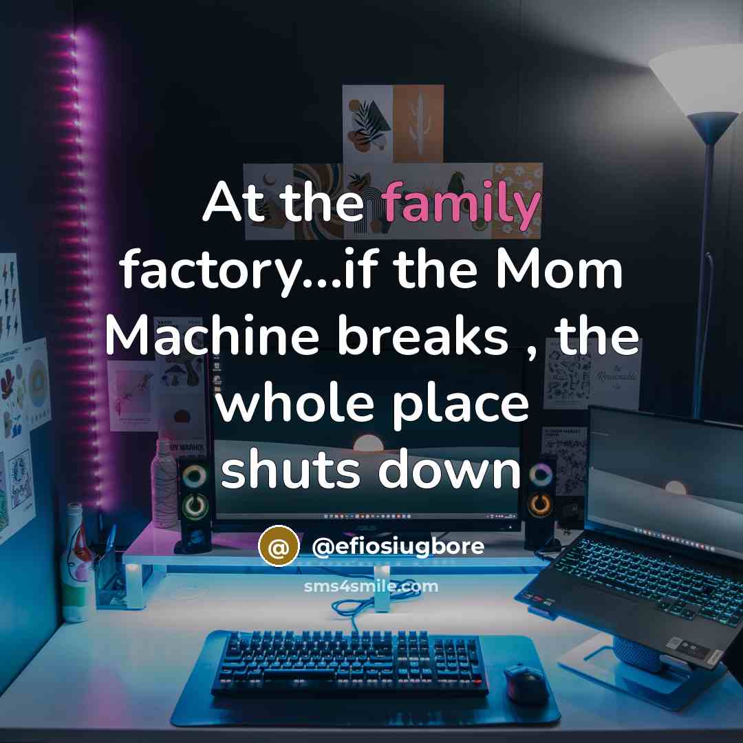 “At the family factory…if the Mom Machine breaks , the whole place shuts down” quote by @efiosiugbore