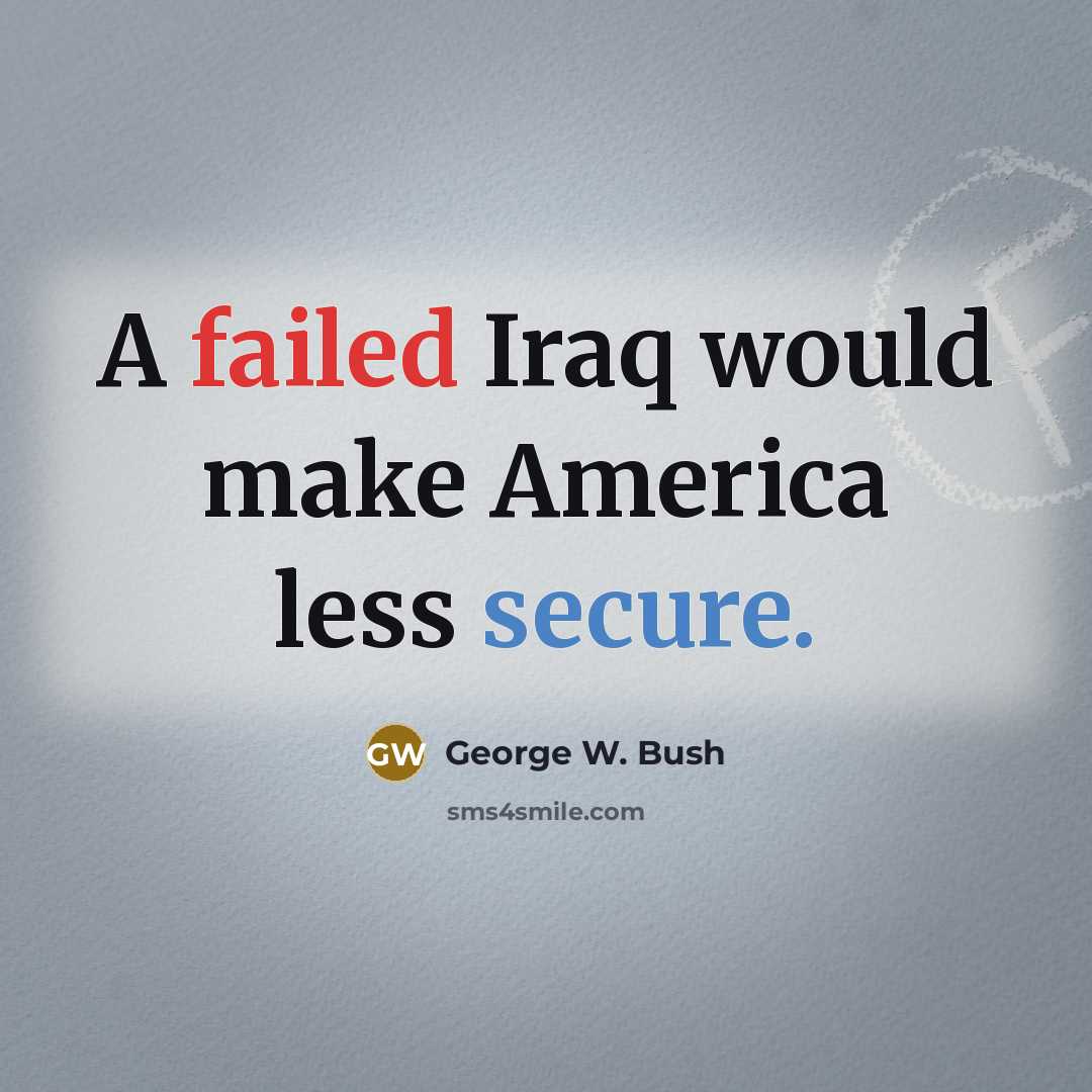 “A failed Iraq would make America less secure.” quote by George W. Bush