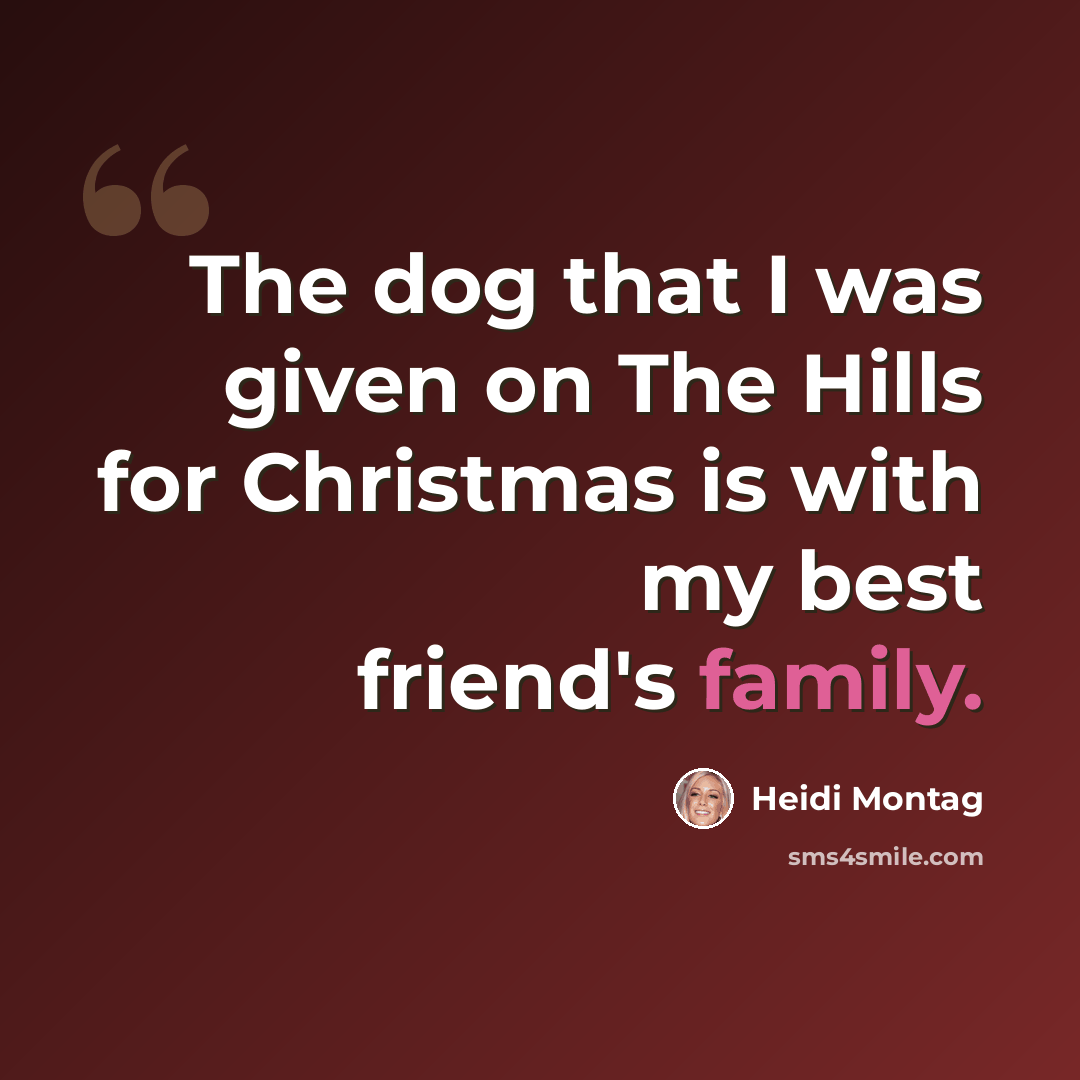 “The dog that I was given on The Hills for Christmas is with my best friend's family.” quote by Heidi Montag