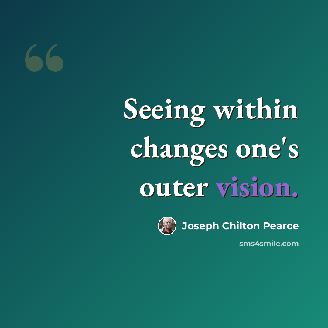 “Seeing within changes one's outer vision.” quote by Joseph Chilton Pearce