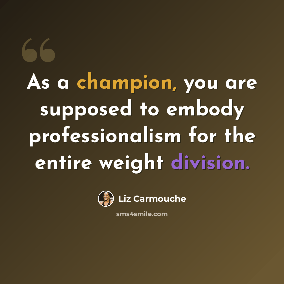 “As a champion, you are supposed to embody professionalism for the entire weight division.” quote by Liz Carmouche