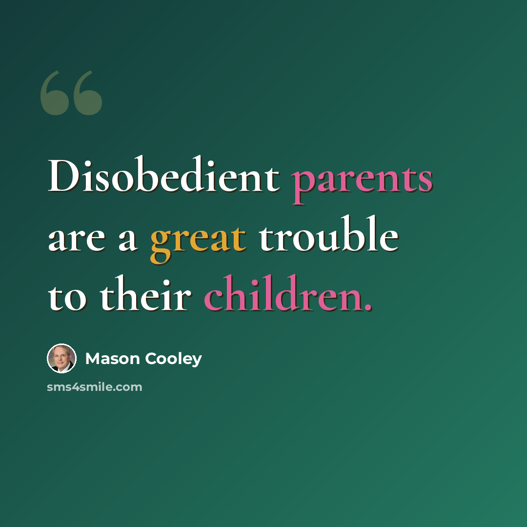“Disobedient parents are a great trouble to their children.” quote by Mason Cooley