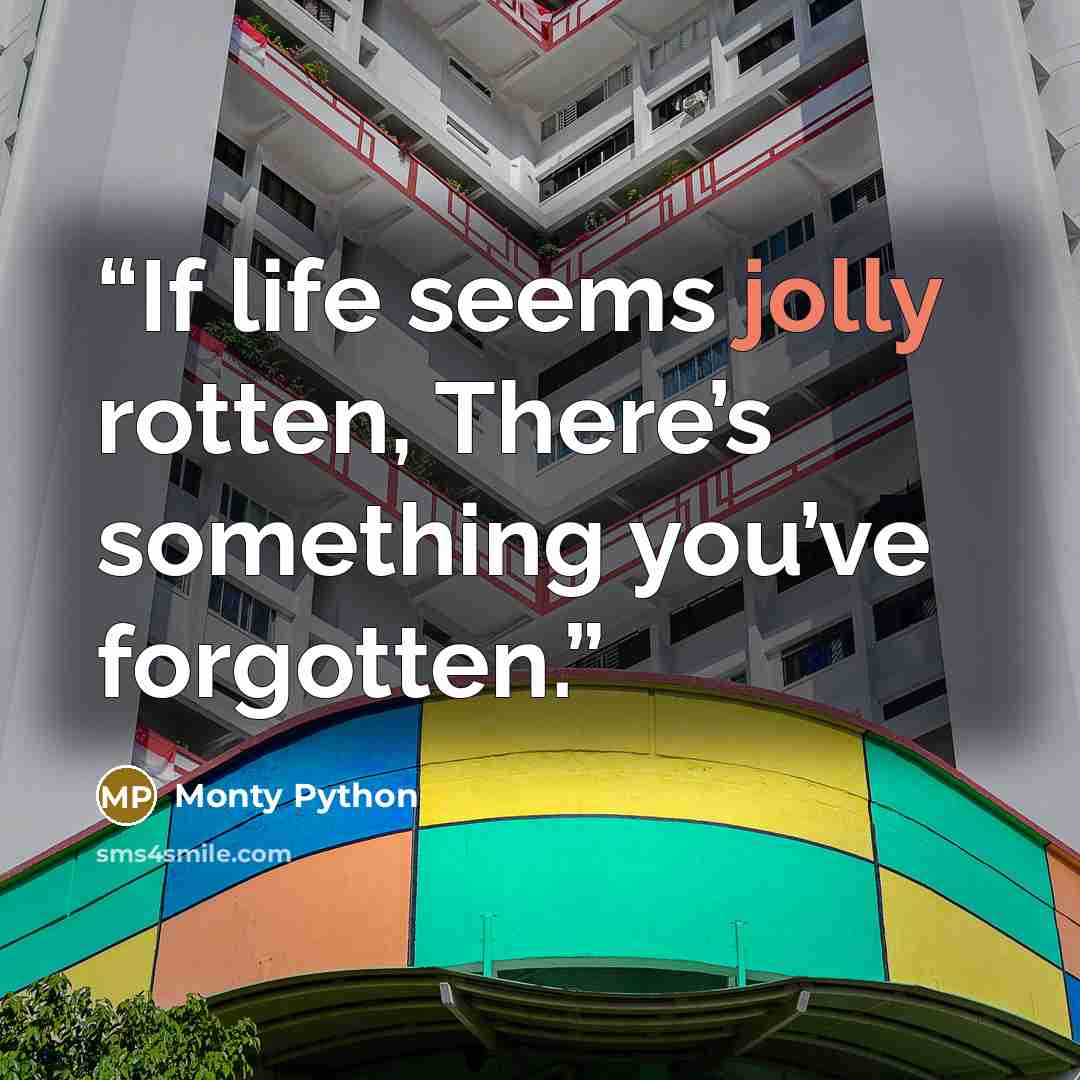 “If life seems jolly rotten, There’s something you’ve forgotten.” quote by Monty Python
