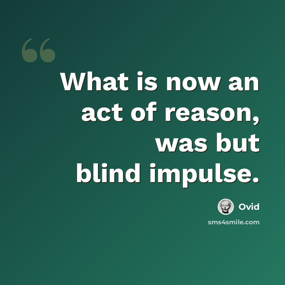 “What is now an act of reason, was but blind impulse.” quote by Ovid