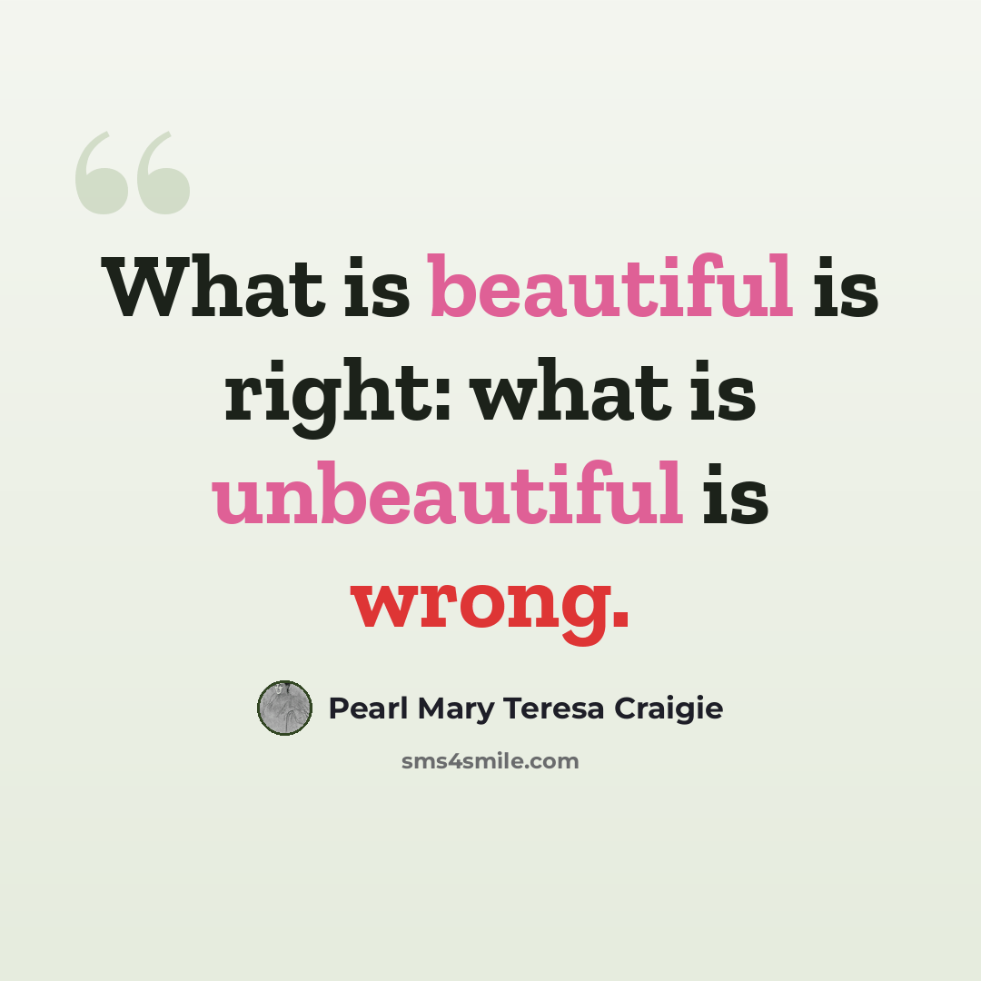“What is beautiful is right: what is unbeautiful is wrong.” quote by Pearl Mary Teresa Craigie