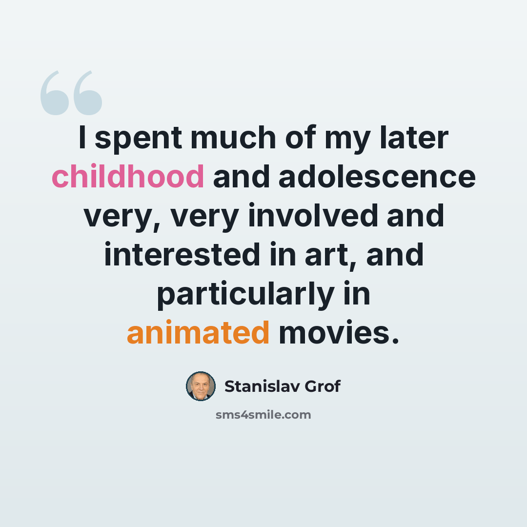 “I spent much of my later childhood and adolescence very, very involved and interested in art, and particularly in animated movies.” quote by Stanislav Grof