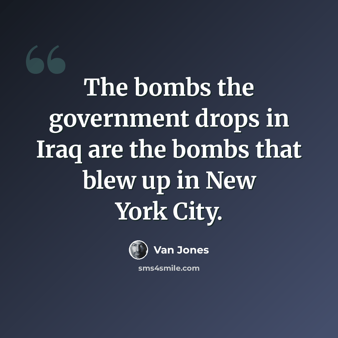 “The bombs the government drops in Iraq are the bombs that blew up in New York City.” quote by Van Jones