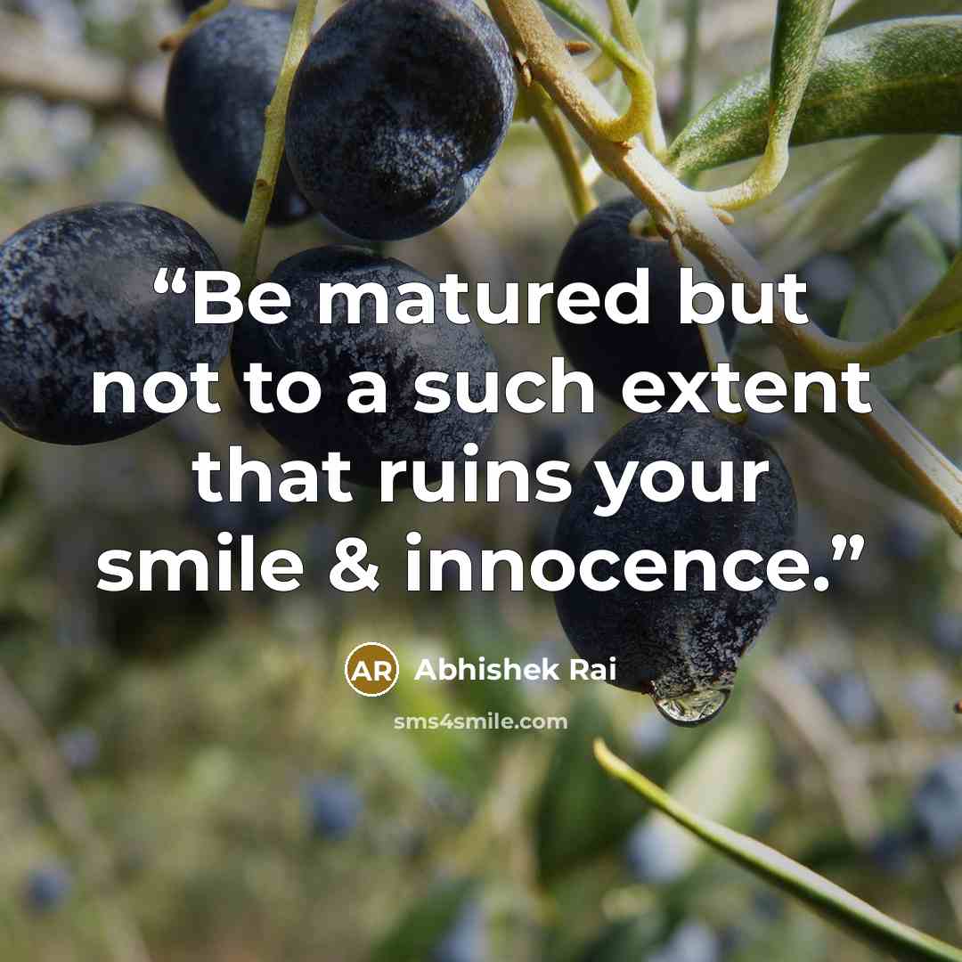 “Be matured but not to a such extent that ruins your smile & innocence.” quote by Abhishek Rai