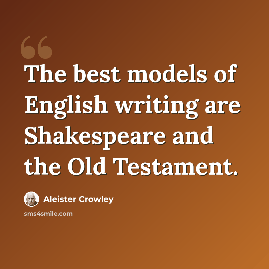 “The best models of English writing are Shakespeare and the Old Testament.” quote by Aleister Crowley