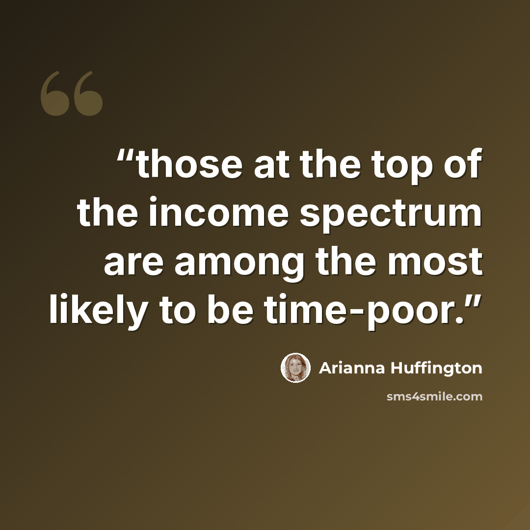 “those at the top of the income spectrum are among the most likely to be time-poor.” quote by Arianna Huffington