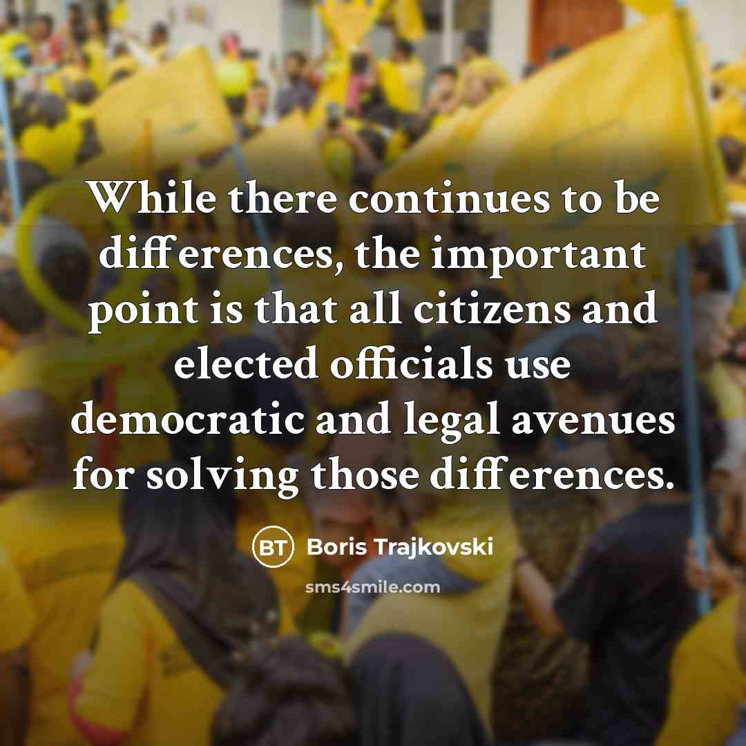 “While there continues to be differences, the important point is that all citizens and elected officials use democratic and legal avenues for solving those differences.” quote by Boris Trajkovski