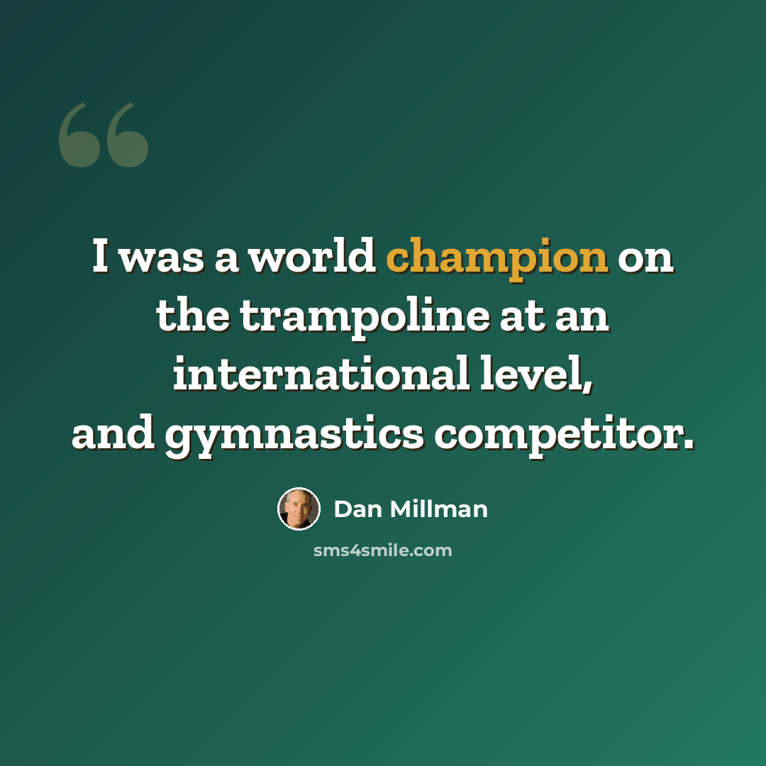 “I was a world champion on the trampoline at an international level, and gymnastics competitor.” quote by Dan Millman