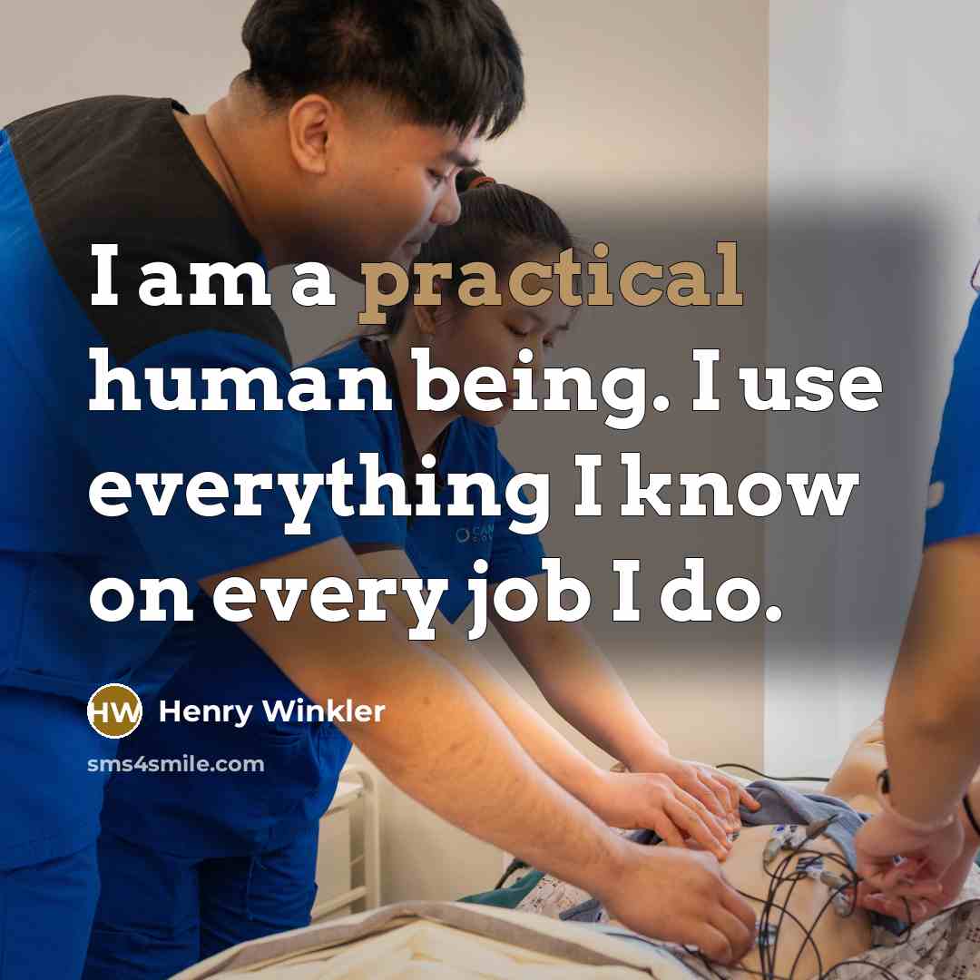 “I am a practical human being. I use everything I know on every job I do.” quote by Henry Winkler
