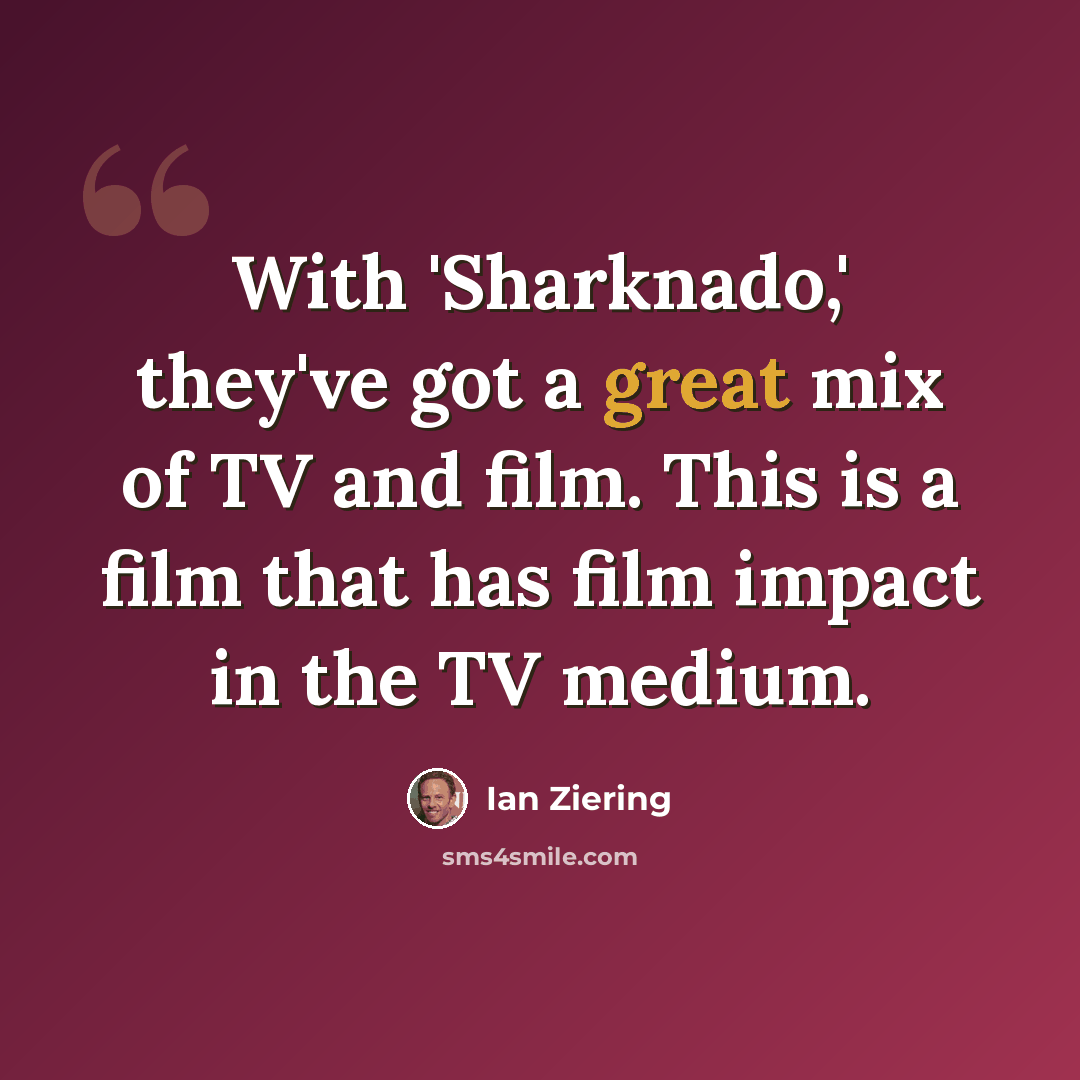 “With 'Sharknado,' they've got a great mix of TV and film. This is a film that has film impact in the TV medium.” quote by Ian Ziering