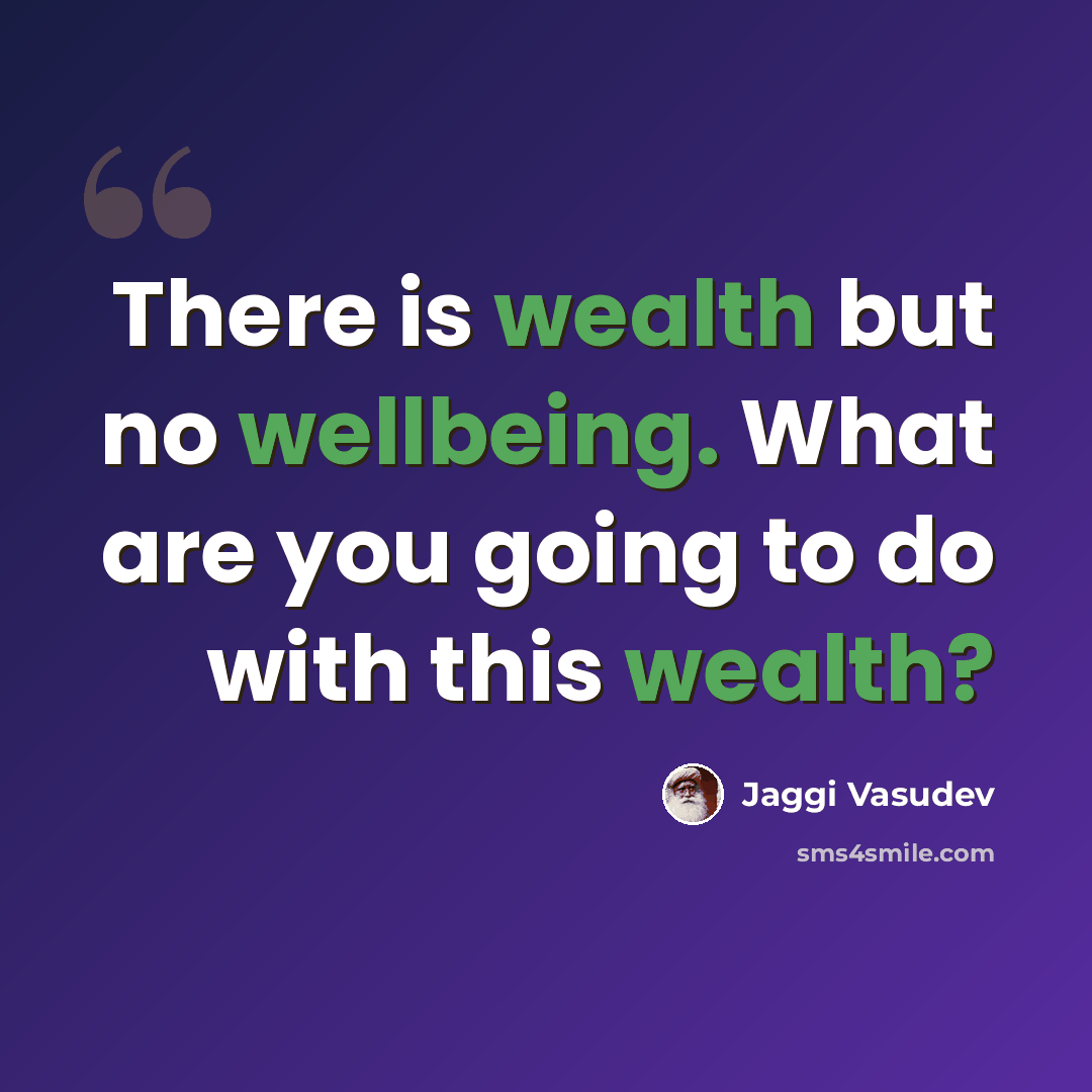 “There is wealth but no wellbeing. What are you going to do with this wealth?” quote by Jaggi Vasudev