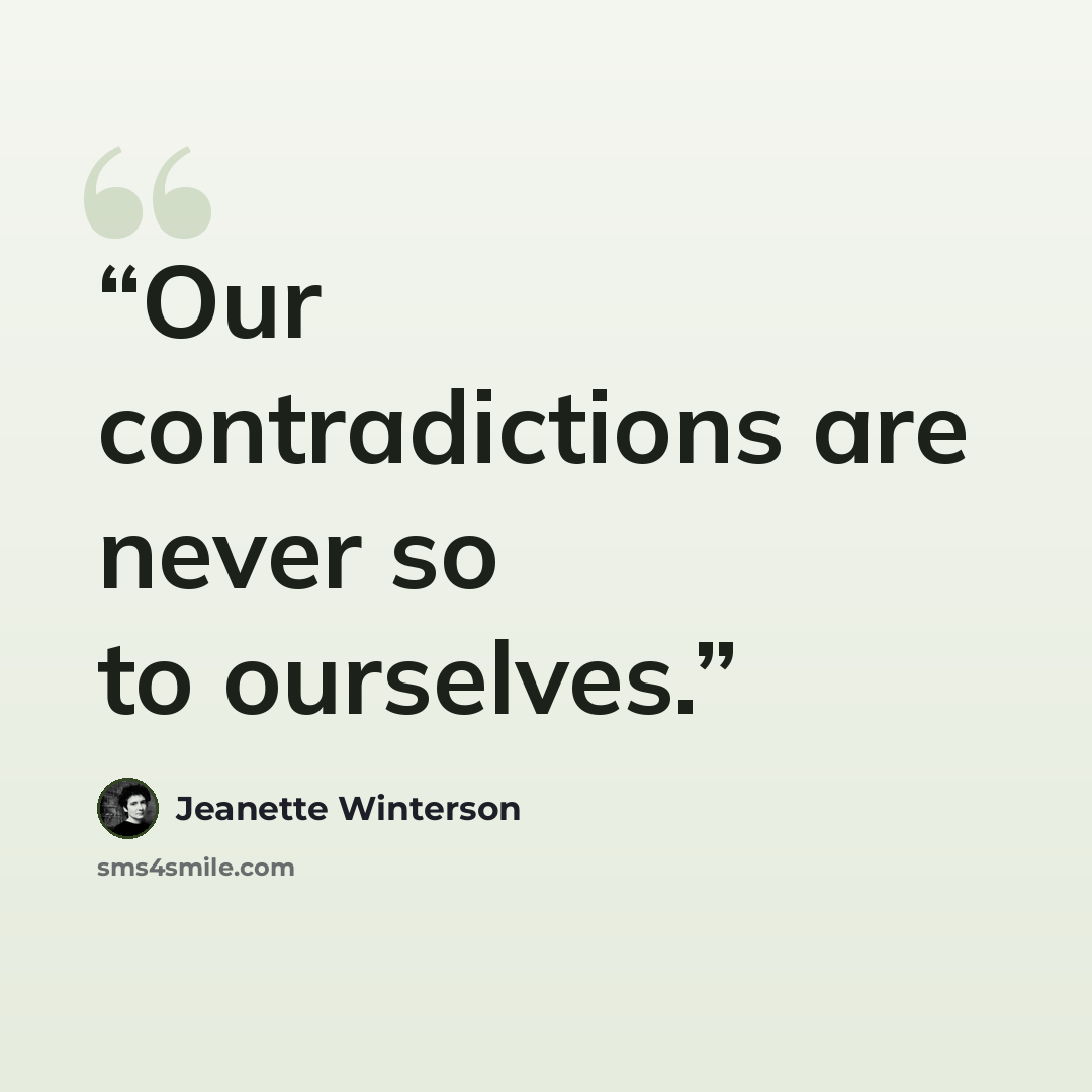“Our contradictions are never so to ourselves.” quote by Jeanette Winterson