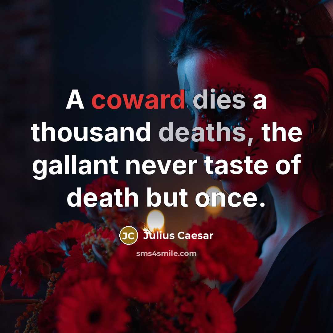 “A coward dies a thousand deaths, the gallant never taste of death but once.” quote by Julius Caesar
