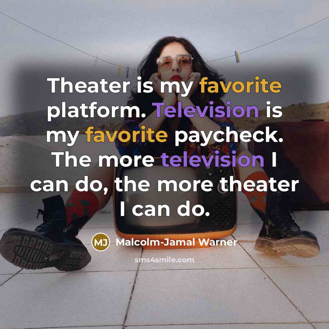 “Theater is my favorite platform. Television is my favorite paycheck. The more television I can do, the more theater I can do.” quote by Malcolm-Jamal Warner