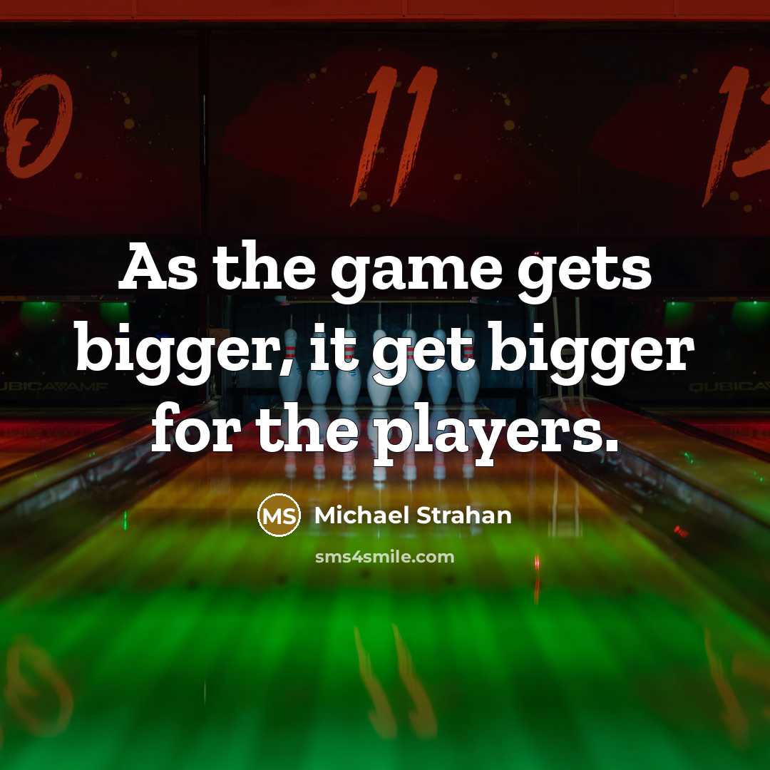 “As the game gets bigger, it get bigger for the players.” quote by Michael Strahan