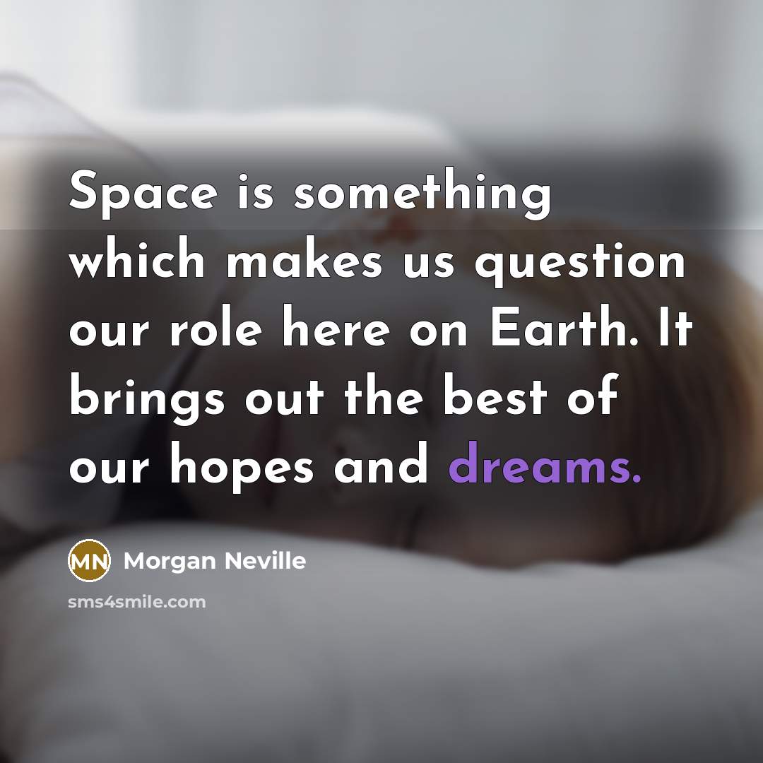 “Space is something which makes us question our role here on Earth. It brings out the best of our hopes and dreams.” quote by Morgan Neville